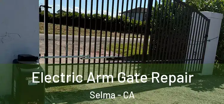 Electric Arm Gate Repair Selma - CA