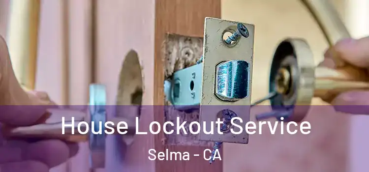 House Lockout Service Selma - CA